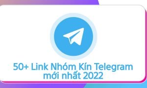 50+ link NhÃ³m KÃ­n Telegram má»›i nháº¥t lÃ  2022