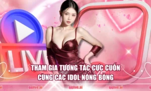 Tham gia tương tác cực cuốn cùng các Idol nóng bỏng