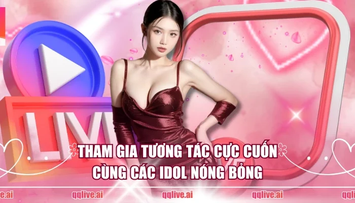 Tham gia tương tác cực cuốn cùng các Idol nóng bỏng