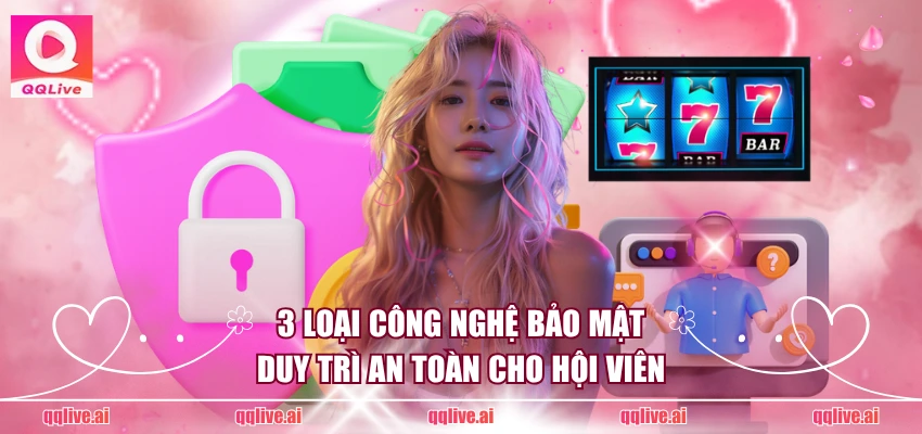 QQ Live - Link tải QQLive App chính thức mới nhất 2026 7 3 loại công nghệ bảo mật duy trì an toàn cho hội viên