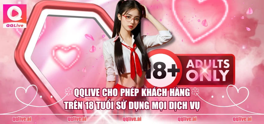 QQ Live - Link tải QQLive App chính thức mới nhất 2026 11 QQLive cho phép khách hàng trên 18 tuổi sử dụng mọi dịch vụ